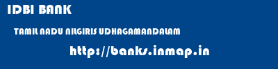 IDBI BANK  TAMIL NADU NILGIRIS UDHAGAMANDALAM   banks information 